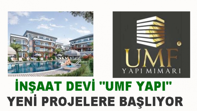 İNŞAAT DEVİ UMF YAPI YENİ PROJELERE BAŞLIYOR