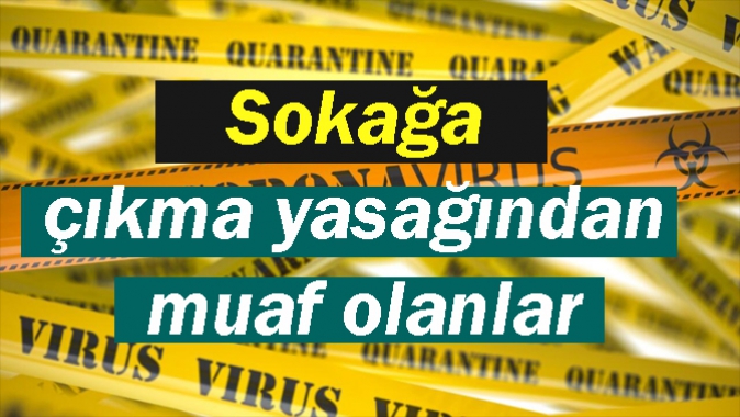 Sokağa çıkma yasağından muaf olanlar